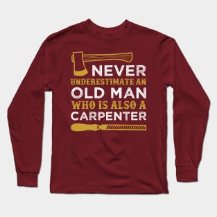 Never Underestimate an Old Man Who is Also a Carpenter Funny Carpentry Saying Long Sleeve T-Shirt